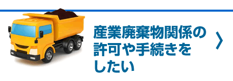 産業廃棄物関係の許可や手続きをしたい