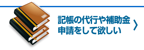 記帳の代行や補助金申請をして欲しい